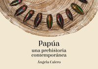 PAPÚA. UNA PREHISTORIA CONTEMPORÁNEA