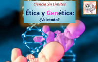 Ciencia Sin Límites: Ética y Genética: ¿Vale todo?