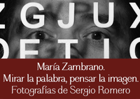 MARÍA ZAMBRANO. MIRAR LA PALABRA, PENSAR LA IMAGEN. FOTOGRAFÍAS DE SERGIO ROMERO